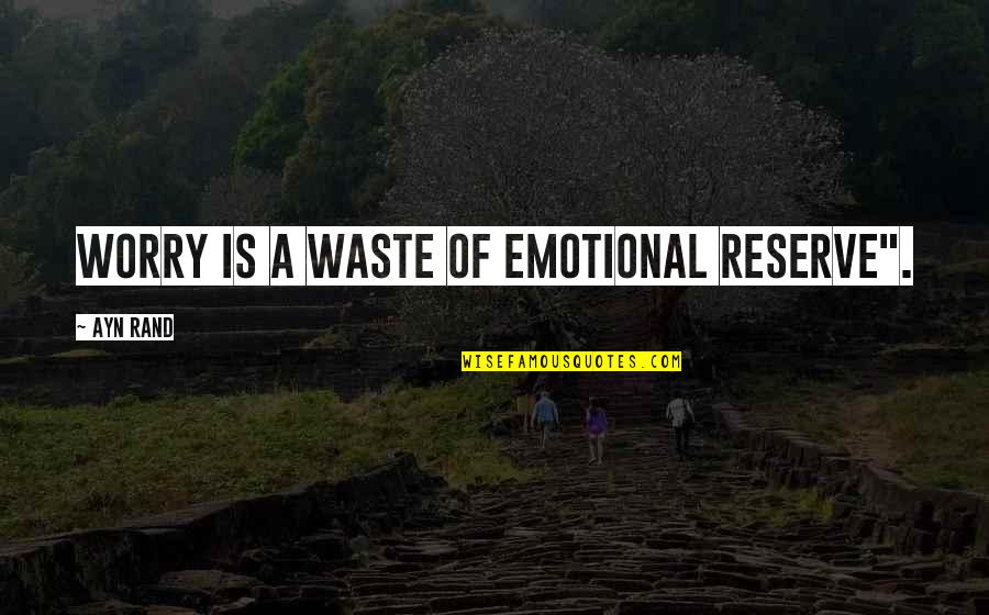 Leo And Piper Love Quotes By Ayn Rand: Worry is a waste of emotional reserve".