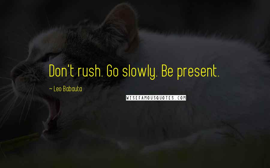 Leo Babauta quotes: Don't rush. Go slowly. Be present.