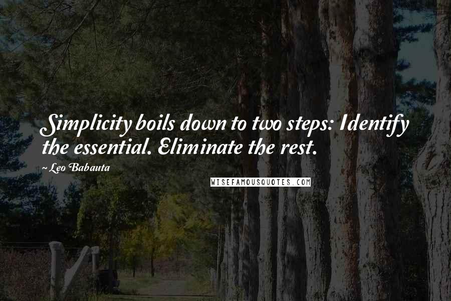 Leo Babauta quotes: Simplicity boils down to two steps: Identify the essential. Eliminate the rest.