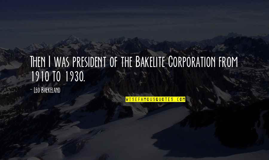 Leo Baekeland Quotes By Leo Baekeland: Then I was president of the Bakelite Corporation