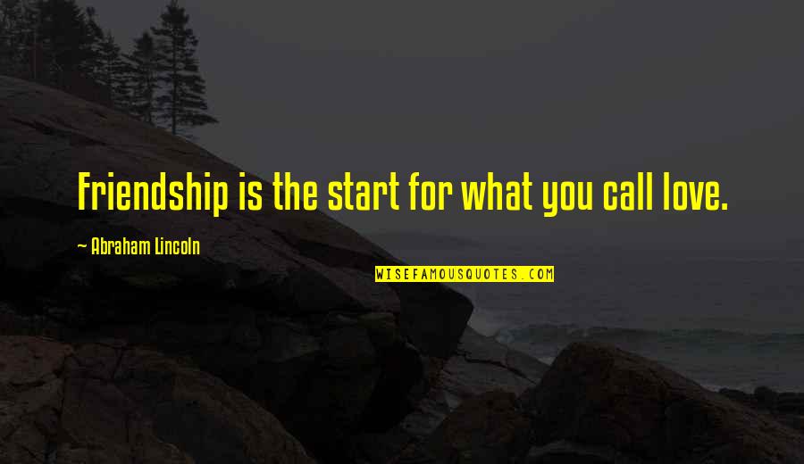 Leo Beenhakker Quotes By Abraham Lincoln: Friendship is the start for what you call