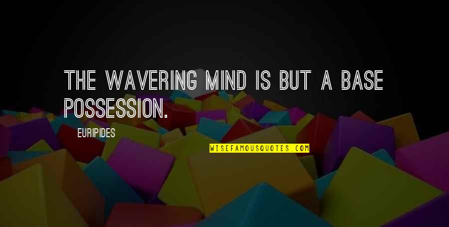 Leo Bormans Quotes By Euripides: The wavering mind is but a base possession.