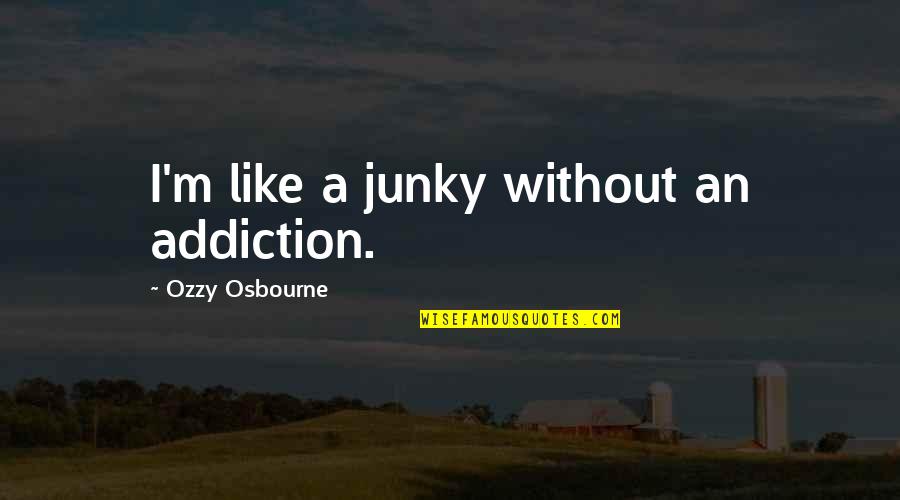 Leo Burnett Marketing Quotes By Ozzy Osbourne: I'm like a junky without an addiction.
