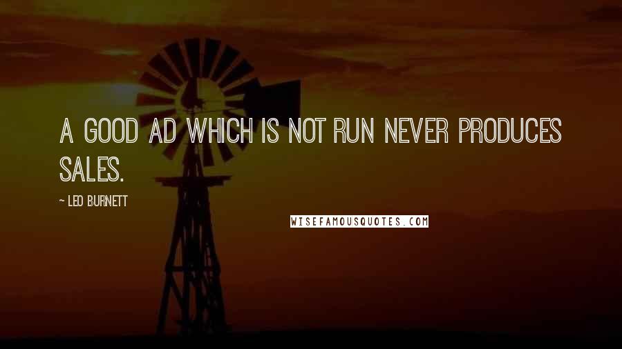 Leo Burnett quotes: A good ad which is not run never produces sales.