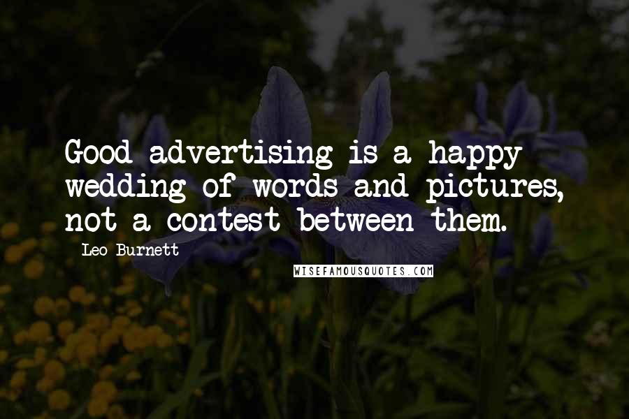 Leo Burnett quotes: Good advertising is a happy wedding of words and pictures, not a contest between them.