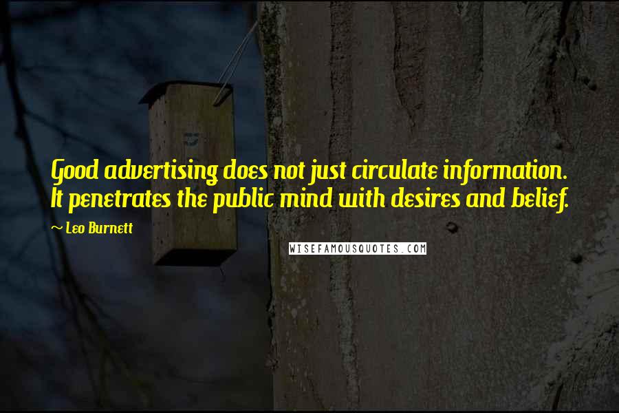 Leo Burnett quotes: Good advertising does not just circulate information. It penetrates the public mind with desires and belief. Leo Burnett quotes: Good advertising does not just circulate information. It penetrates the public mind with desires and belief.