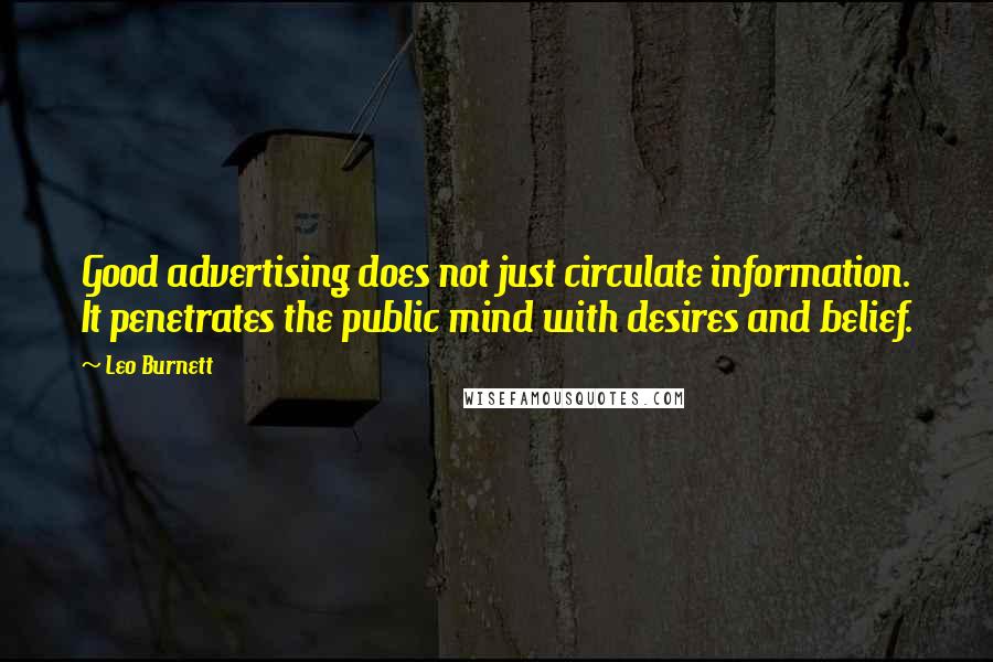 Leo Burnett quotes: Good advertising does not just circulate information. It penetrates the public mind with desires and belief.