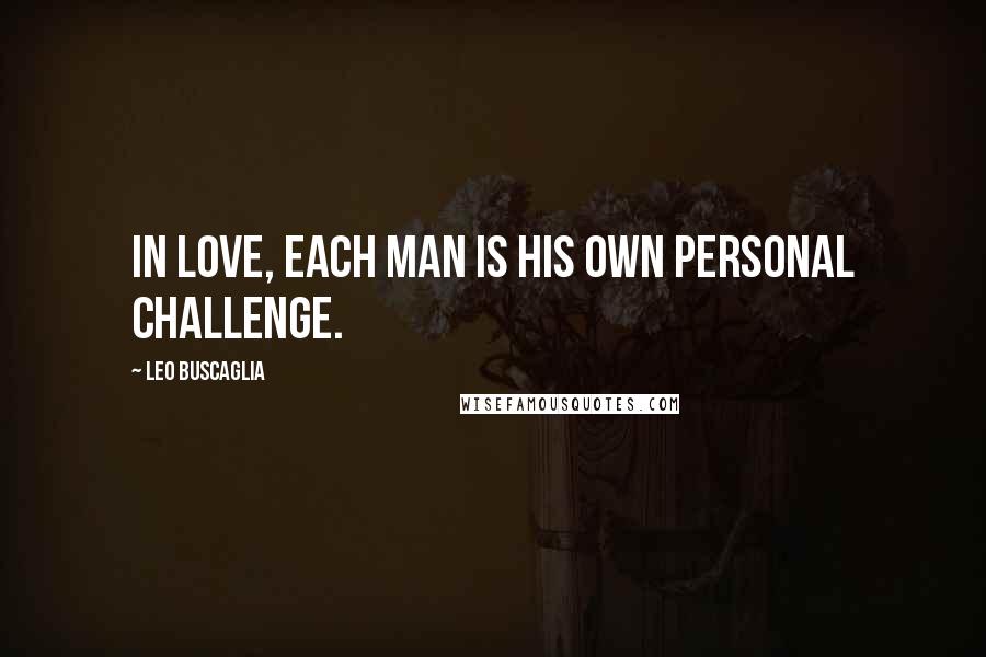 Leo Buscaglia quotes: In love, each man is his own personal challenge.