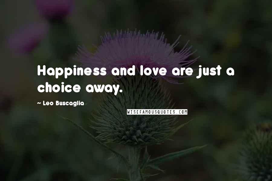 Leo Buscaglia quotes: Happiness and love are just a choice away.