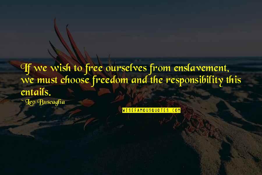 Leo Buscaglia Quotes By Leo Buscaglia: If we wish to free ourselves from enslavement,