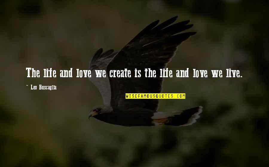 Leo Buscaglia Quotes By Leo Buscaglia: The life and love we create is the