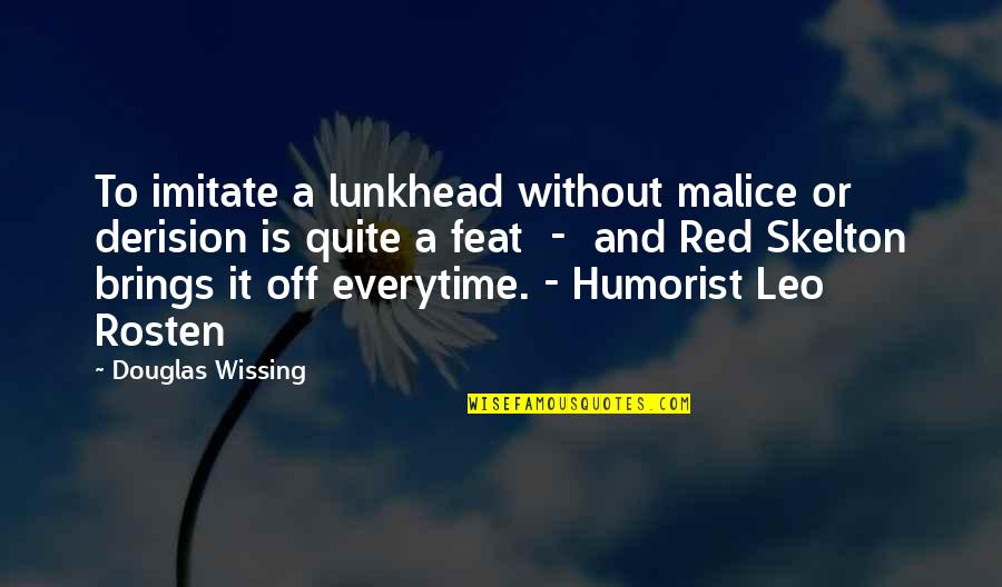 Leo C Rosten Quotes By Douglas Wissing: To imitate a lunkhead without malice or derision