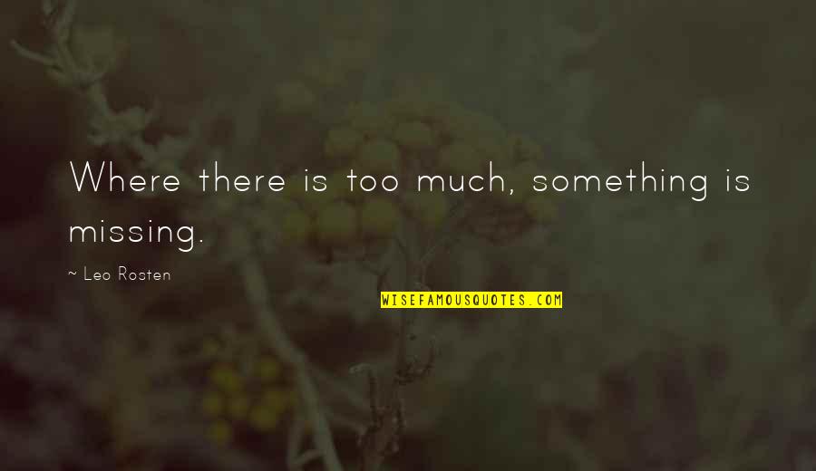 Leo C Rosten Quotes By Leo Rosten: Where there is too much, something is missing.