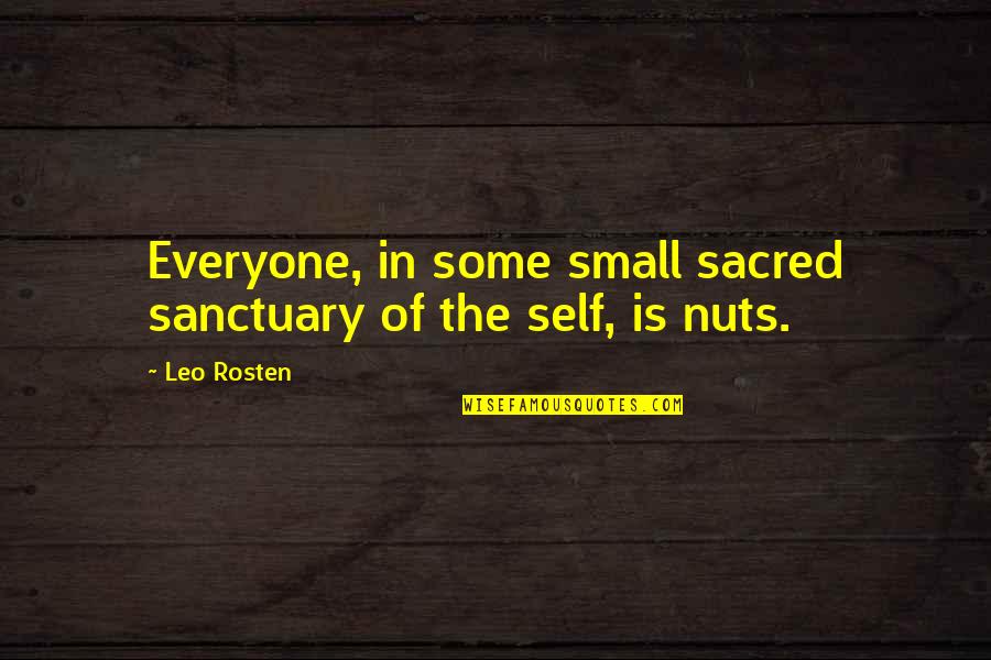 Leo C Rosten Quotes By Leo Rosten: Everyone, in some small sacred sanctuary of the