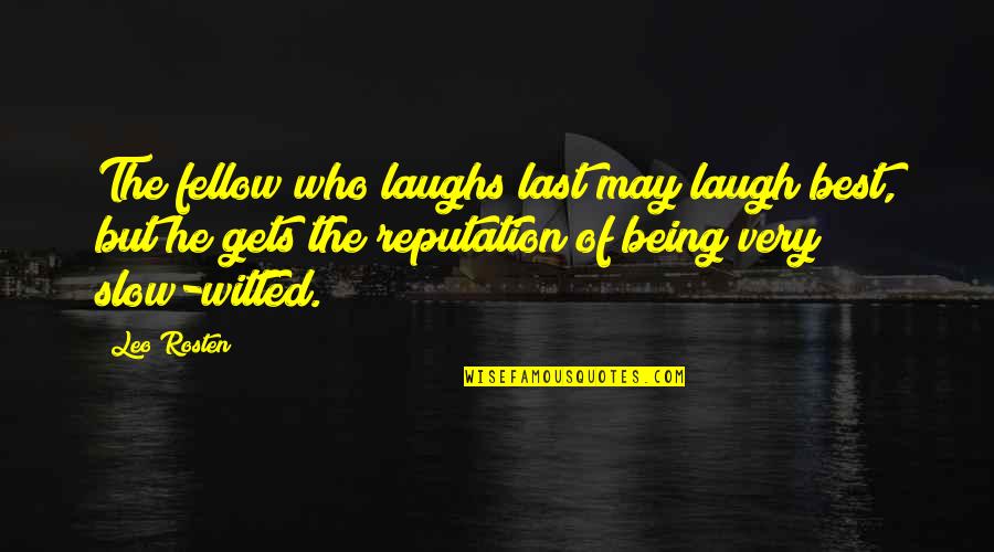 Leo C Rosten Quotes By Leo Rosten: The fellow who laughs last may laugh best,