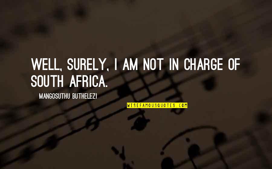 Leo Characteristics Quotes By Mangosuthu Buthelezi: Well, surely, I am not in charge of Leo Characteristics Quotes By Mangosuthu Buthelezi: Well, surely, I am not in charge of