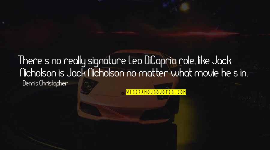Leo Dicaprio Movie Quotes By Dennis Christopher: There's no really signature Leo DiCaprio role, like Leo Dicaprio Movie Quotes By Dennis Christopher: There's no really signature Leo DiCaprio role, like