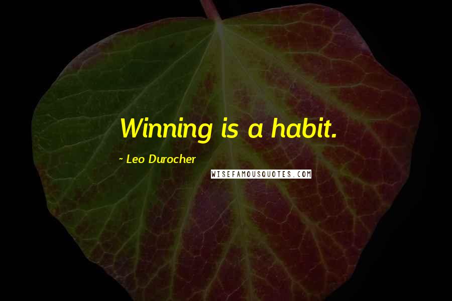 Leo Durocher quotes: Winning is a habit.