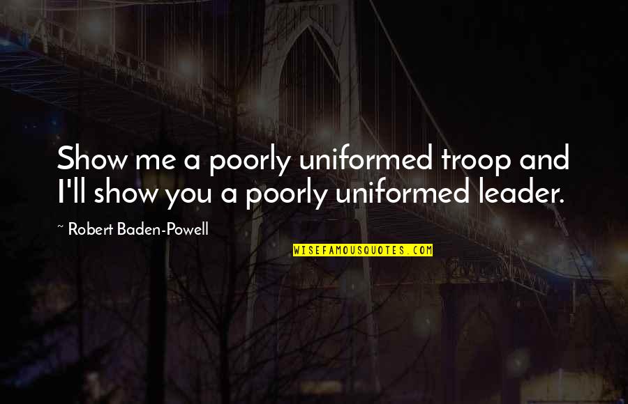 Leo Golembiewski Quotes By Robert Baden-Powell: Show me a poorly uniformed troop and I'll Leo Golembiewski Quotes By Robert Baden-Powell: Show me a poorly uniformed troop and I'll