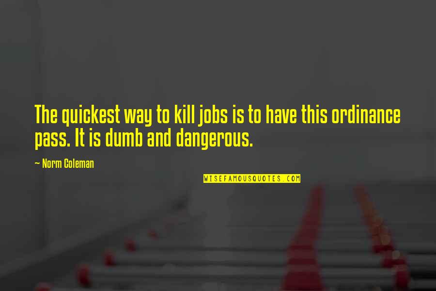 Leo Houlding Quotes By Norm Coleman: The quickest way to kill jobs is to