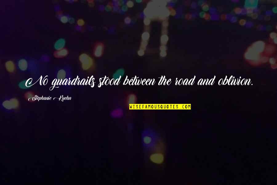 Leo Huberman Quotes By Stephanie Kuehn: No guardrails stood between the road and oblivion.