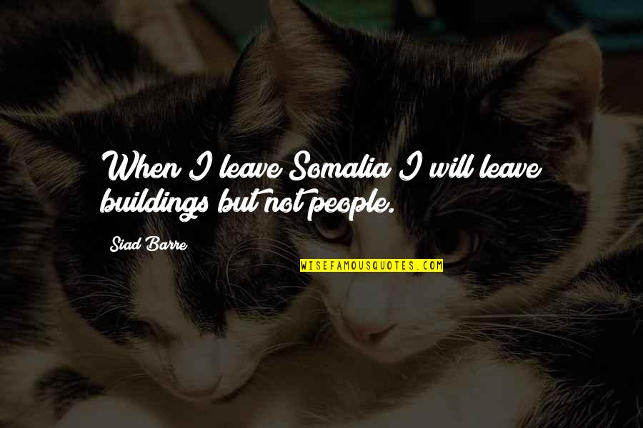 Leo Kadanoff Quotes By Siad Barre: When I leave Somalia I will leave buildings