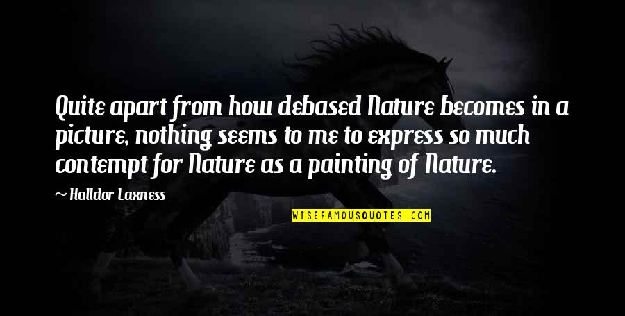 Leo Kanner Quotes By Halldor Laxness: Quite apart from how debased Nature becomes in Leo Kanner Quotes By Halldor Laxness: Quite apart from how debased Nature becomes in
