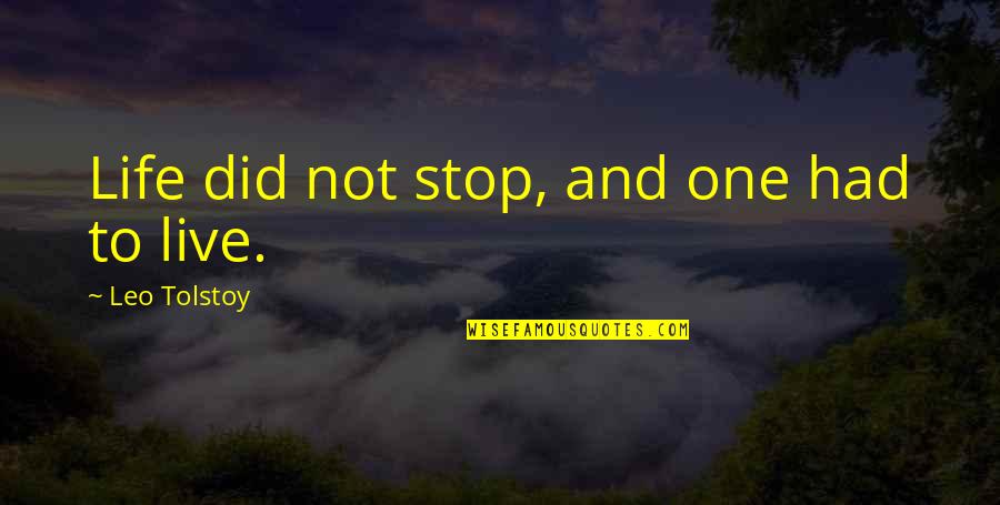 Leo Life Quotes By Leo Tolstoy: Life did not stop, and one had to Leo Life Quotes By Leo Tolstoy: Life did not stop, and one had to