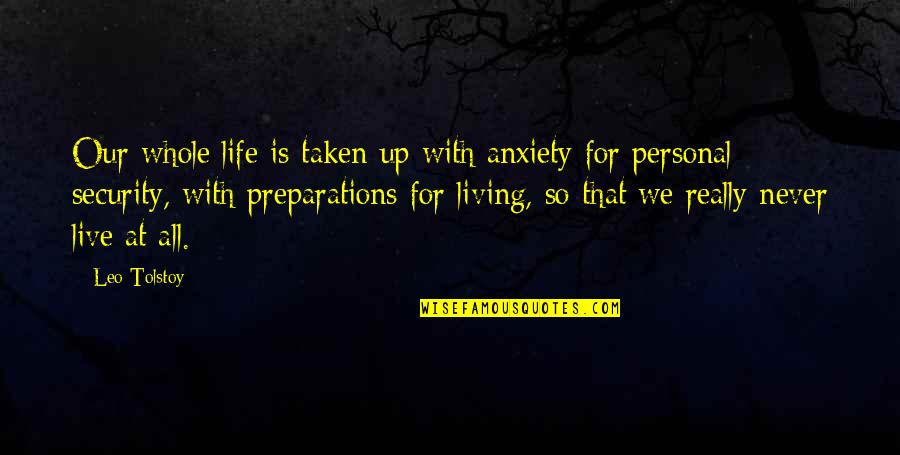 Leo Life Quotes By Leo Tolstoy: Our whole life is taken up with anxiety Leo Life Quotes By Leo Tolstoy: Our whole life is taken up with anxiety