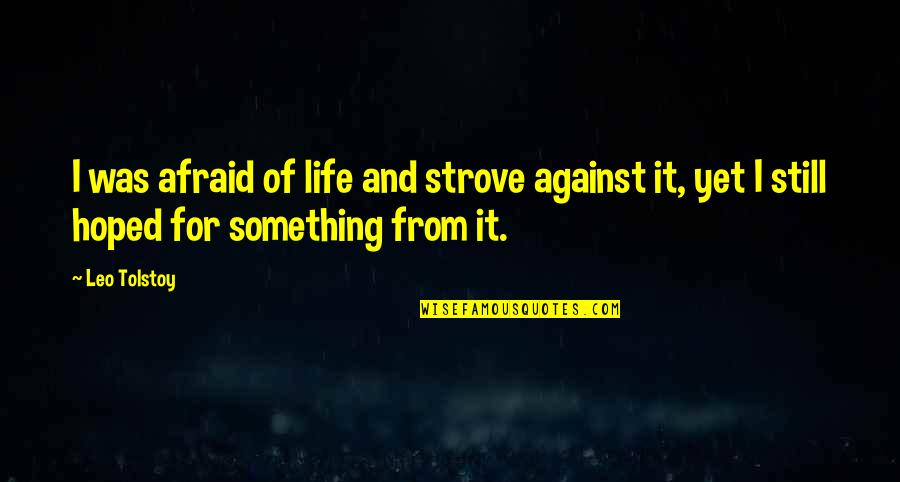 Leo Life Quotes By Leo Tolstoy: I was afraid of life and strove against
