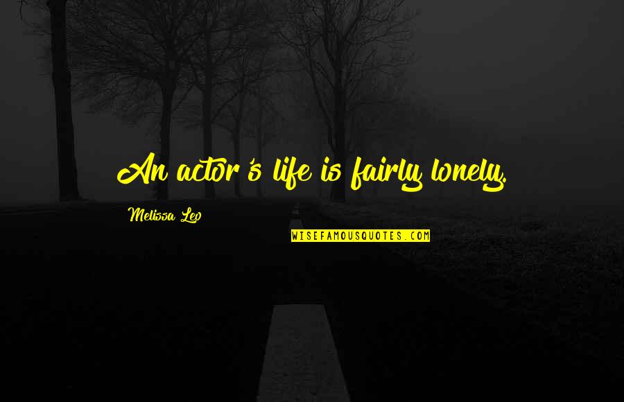 Leo Life Quotes By Melissa Leo: An actor's life is fairly lonely. Leo Life Quotes By Melissa Leo: An actor's life is fairly lonely.