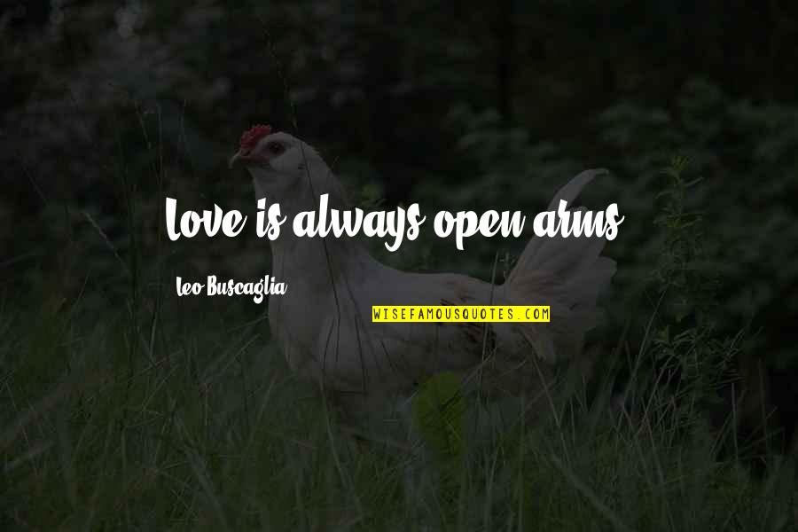 Leo Love Quotes By Leo Buscaglia: Love is always open arms.