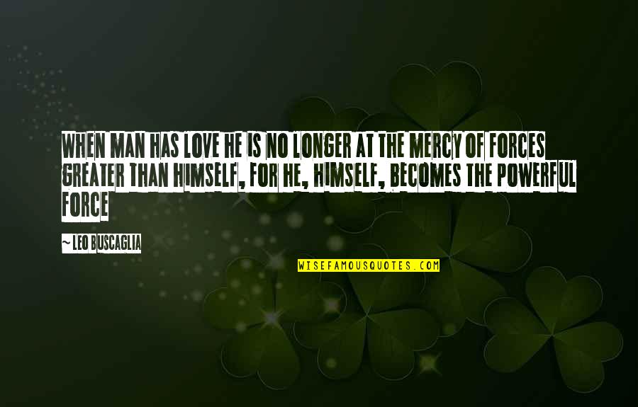 Leo Love Quotes By Leo Buscaglia: When man has love he is no longer