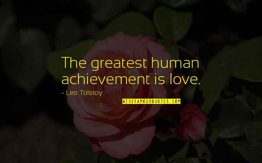 Leo Love Quotes By Leo Tolstoy: The greatest human achievement is love.