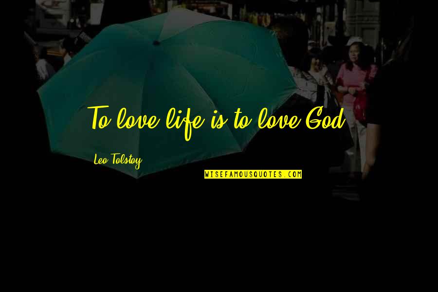 Leo Love Quotes By Leo Tolstoy: To love life is to love God.