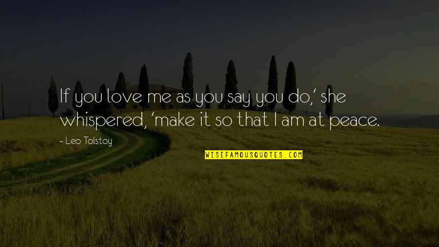 Leo Love Quotes By Leo Tolstoy: If you love me as you say you