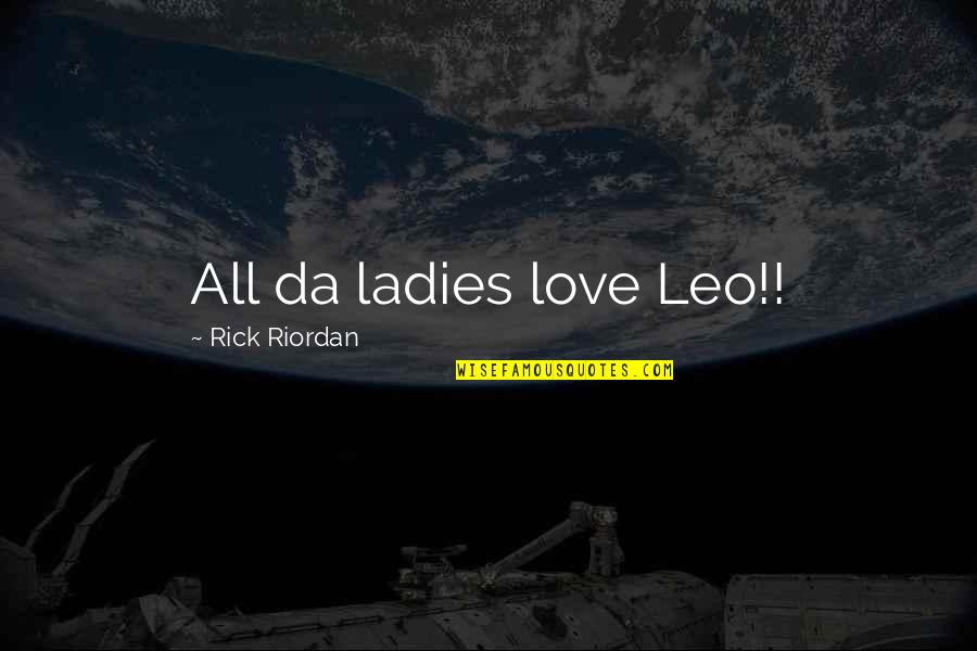 Leo Love Quotes By Rick Riordan: All da ladies love Leo!!