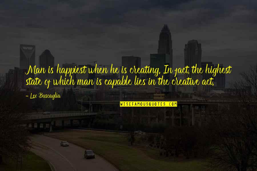 Leo Man Quotes By Leo Buscaglia: Man is happiest when he is creating. In Leo Man Quotes By Leo Buscaglia: Man is happiest when he is creating. In