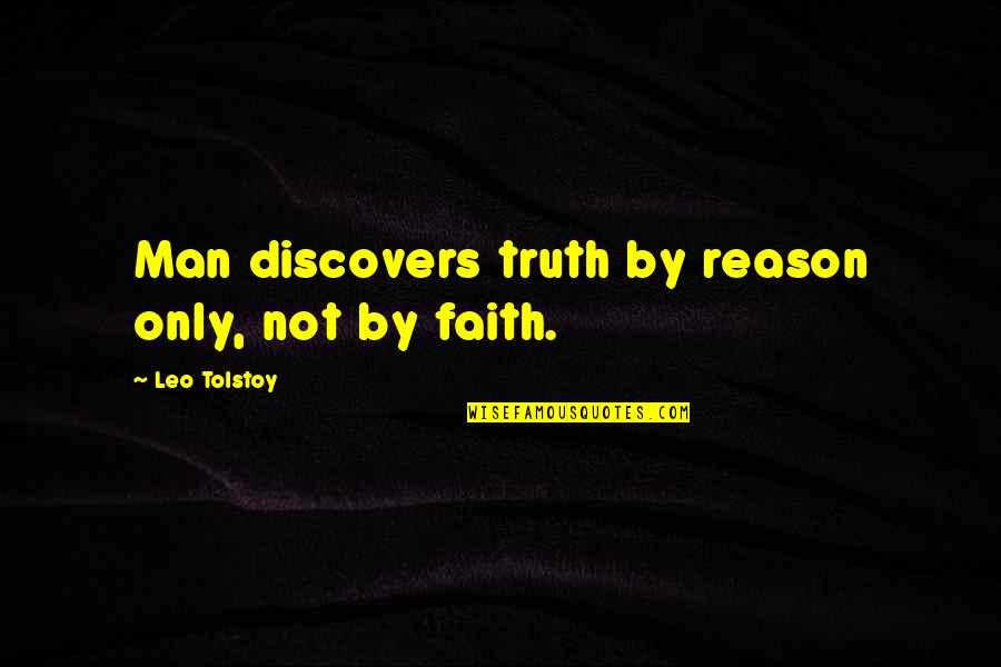 Leo Man Quotes By Leo Tolstoy: Man discovers truth by reason only, not by Leo Man Quotes By Leo Tolstoy: Man discovers truth by reason only, not by