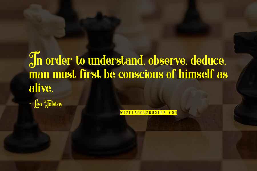 Leo Man Quotes By Leo Tolstoy: In order to understand, observe, deduce, man must Leo Man Quotes By Leo Tolstoy: In order to understand, observe, deduce, man must
