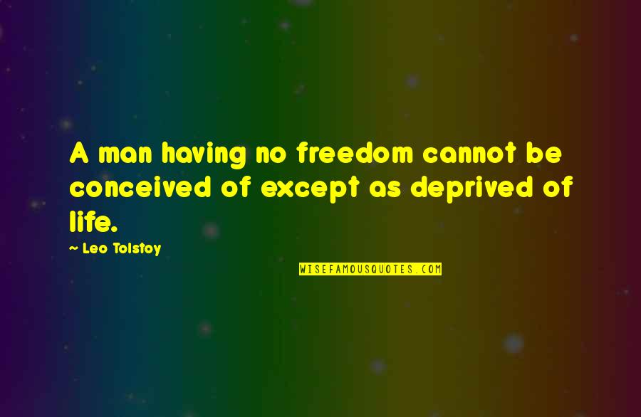 Leo Man Quotes By Leo Tolstoy: A man having no freedom cannot be conceived