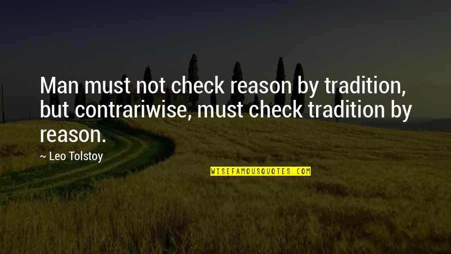 Leo Man Quotes By Leo Tolstoy: Man must not check reason by tradition, but Leo Man Quotes By Leo Tolstoy: Man must not check reason by tradition, but