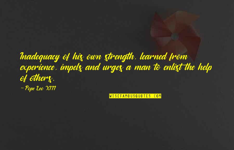 Leo Man Quotes By Pope Leo XIII: Inadequacy of his own strength, learned from experience, Leo Man Quotes By Pope Leo XIII: Inadequacy of his own strength, learned from experience,
