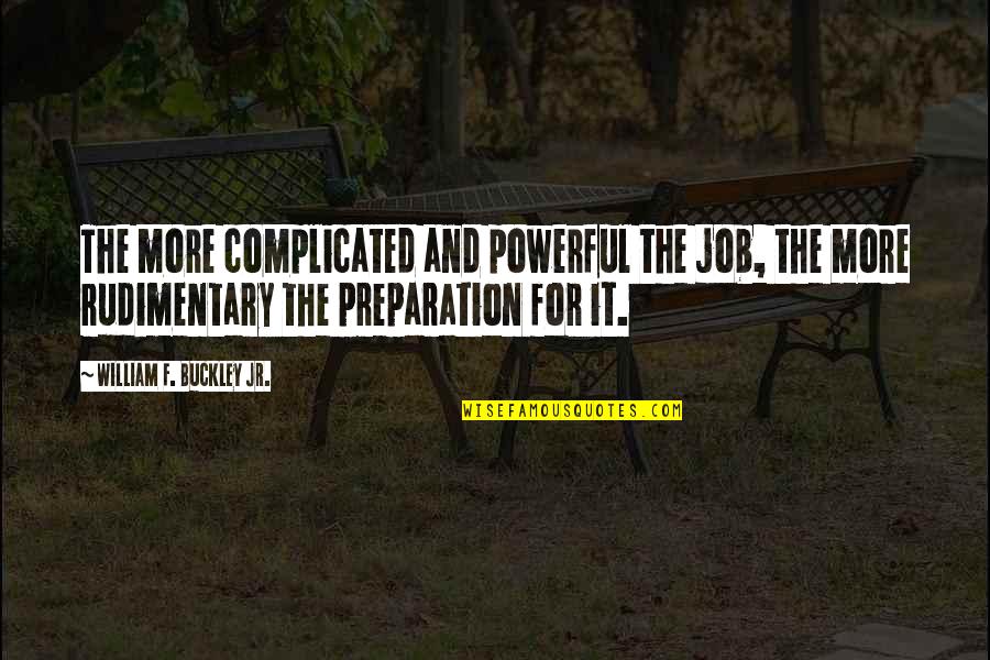 Leo Mazzone Quotes By William F. Buckley Jr.: The more complicated and powerful the job, the
