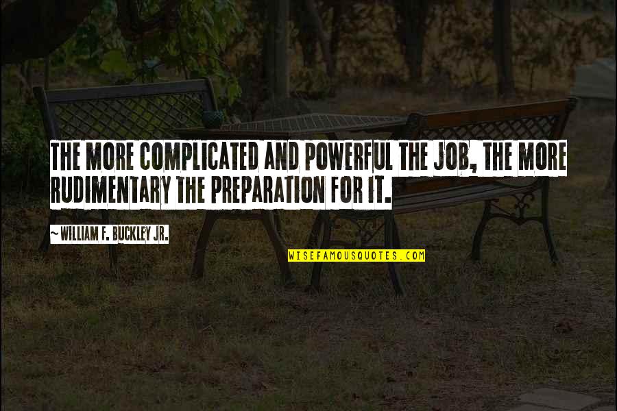 Leo Mazzone Quotes By William F. Buckley Jr.: The more complicated and powerful the job, the Leo Mazzone Quotes By William F. Buckley Jr.: The more complicated and powerful the job, the