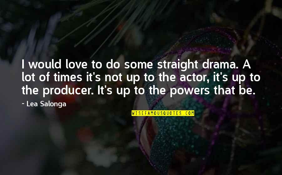 Leo Mcgarry Quotes By Lea Salonga: I would love to do some straight drama. Leo Mcgarry Quotes By Lea Salonga: I would love to do some straight drama.