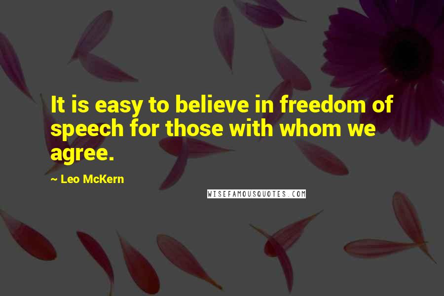 Leo McKern quotes: It is easy to believe in freedom of speech for those with whom we agree.