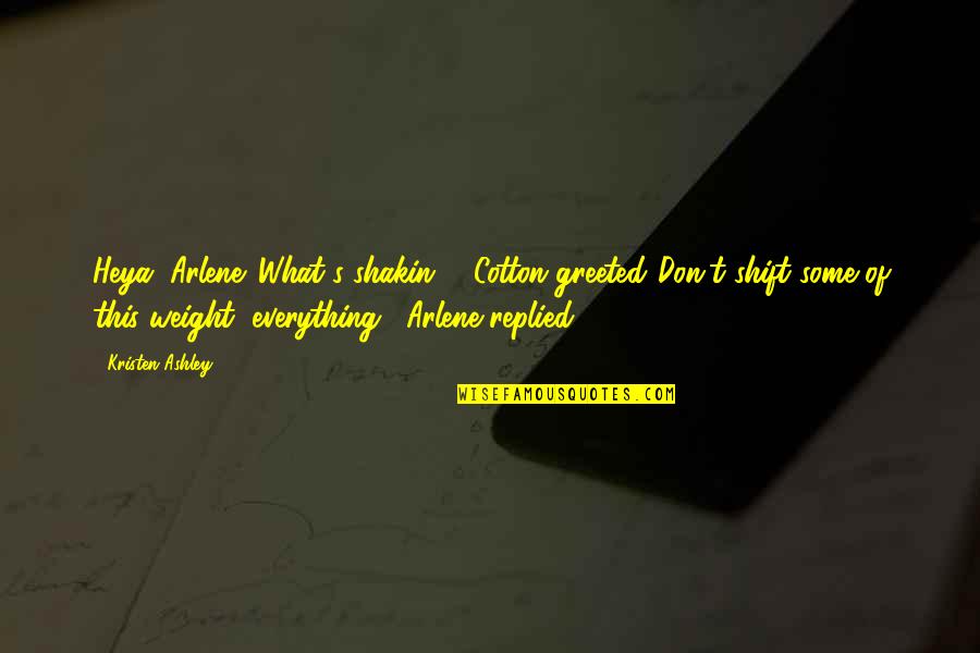 Leo Messi Quotes By Kristen Ashley: Heya, Arlene. What's shakin'?" Cotton greeted."Don't shift some Leo Messi Quotes By Kristen Ashley: Heya, Arlene. What's shakin'?" Cotton greeted."Don't shift some