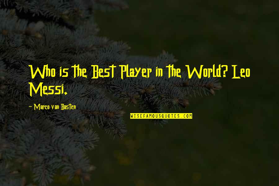 Leo Messi Quotes By Marco Van Basten: Who is the Best Player in the World? Leo Messi Quotes By Marco Van Basten: Who is the Best Player in the World?
