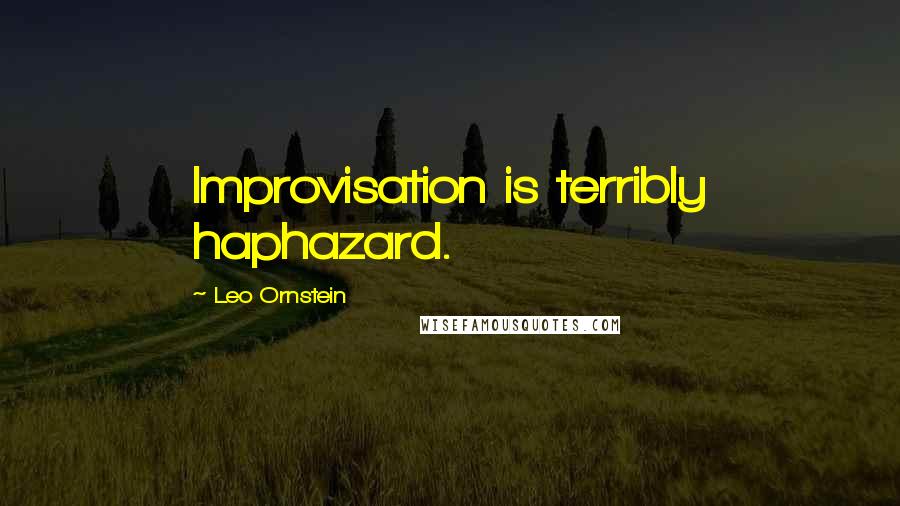 Leo Ornstein quotes: Improvisation is terribly haphazard.